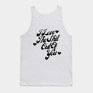 I Love The Shit Out Of You. Funny Valentines Day Quote. Tank Top